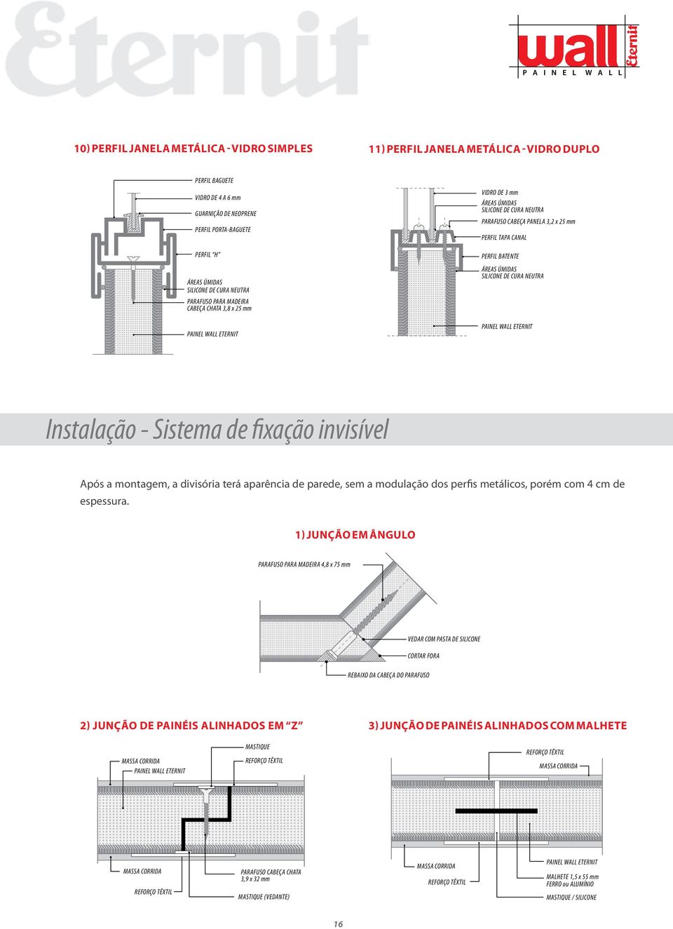 de fixação invisível Após a montagem, a divisória terá aparência de parede, sem a modulação dos perfis metálicos, porém com 4 cm de espessura.