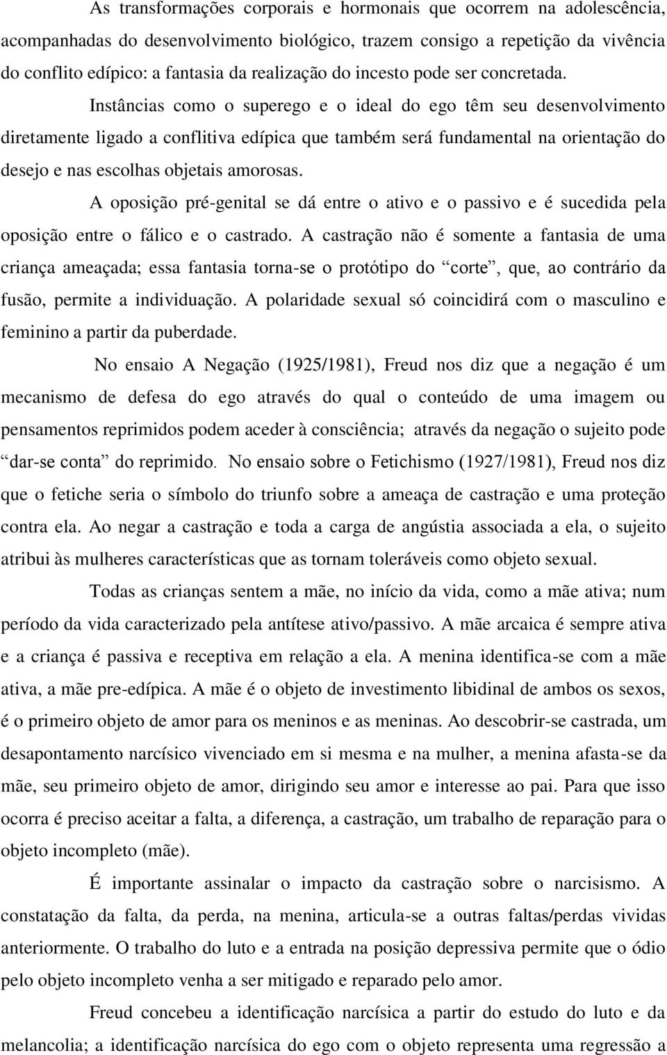 Instâncias como o superego e o ideal do ego têm seu desenvolvimento diretamente ligado a conflitiva edípica que também será fundamental na orientação do desejo e nas escolhas objetais amorosas.