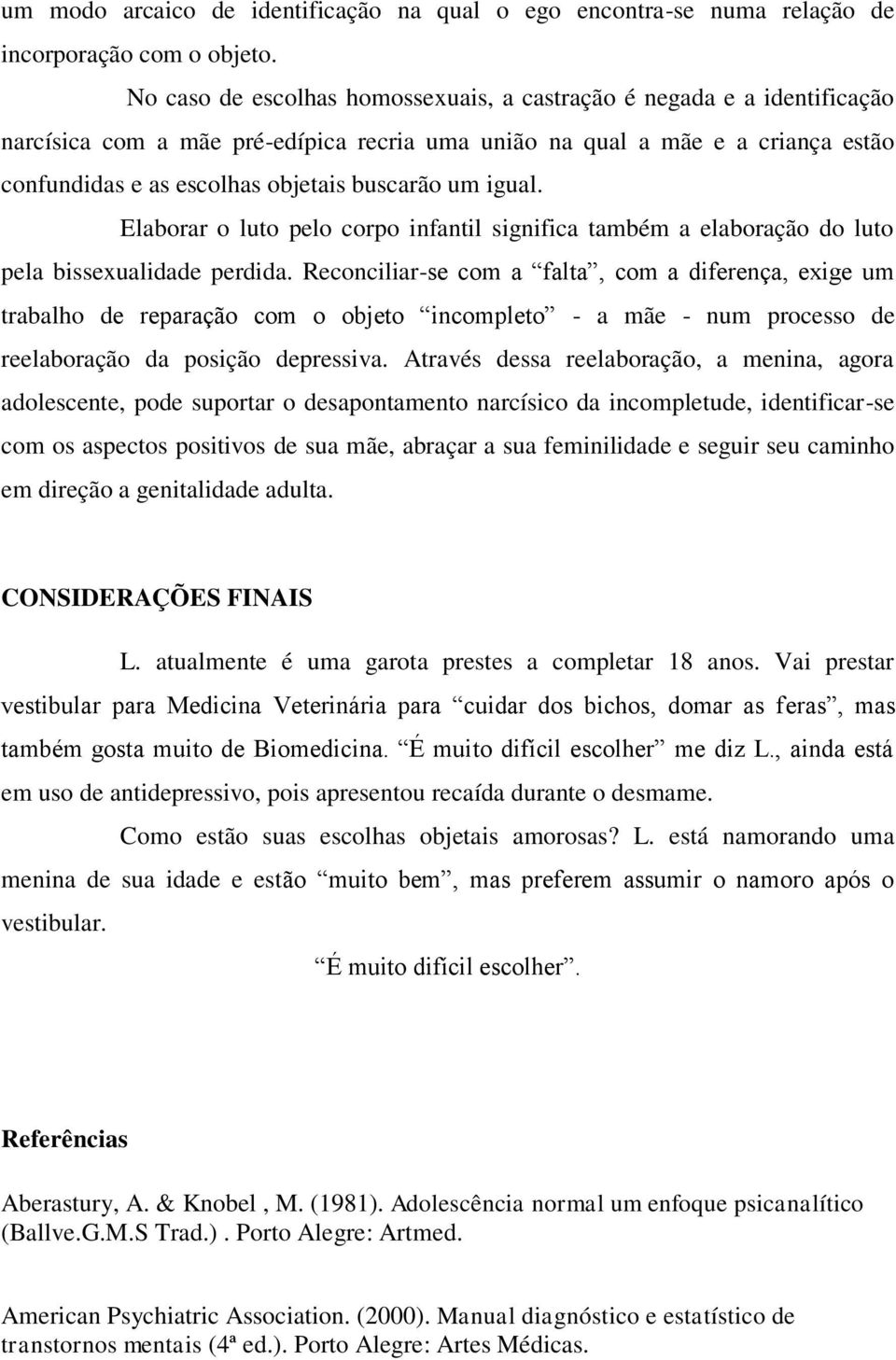 um igual. Elaborar o luto pelo corpo infantil significa também a elaboração do luto pela bissexualidade perdida.