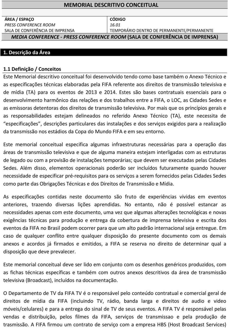 1 Definição / Conceitos Este Memorial descritivo conceitual foi desenvolvido tendo como base também o Anexo Técnico e as especificações técnicas elaboradas pela FIFA referente aos direitos de