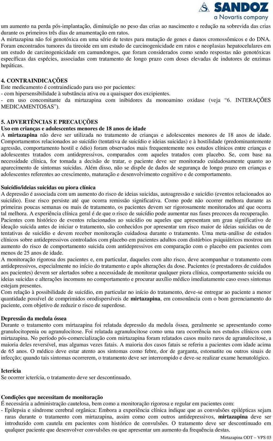 Foram encontrados tumores da tireoide em um estudo de carcinogenicidade em ratos e neoplasias hepatocelulares em um estudo de carcinogenicidade em camundongos, que foram considerados como sendo