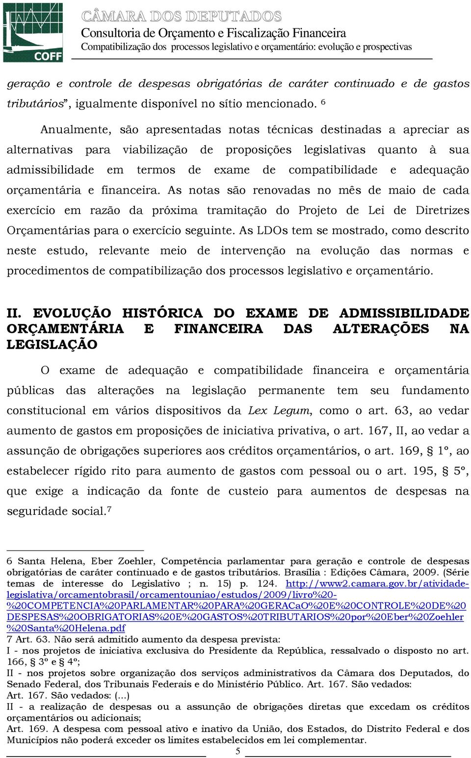 adequação orçamentária e financeira. As notas são renovadas no mês de maio de cada exercício em razão da próxima tramitação do Projeto de Lei de Diretrizes Orçamentárias para o exercício seguinte.