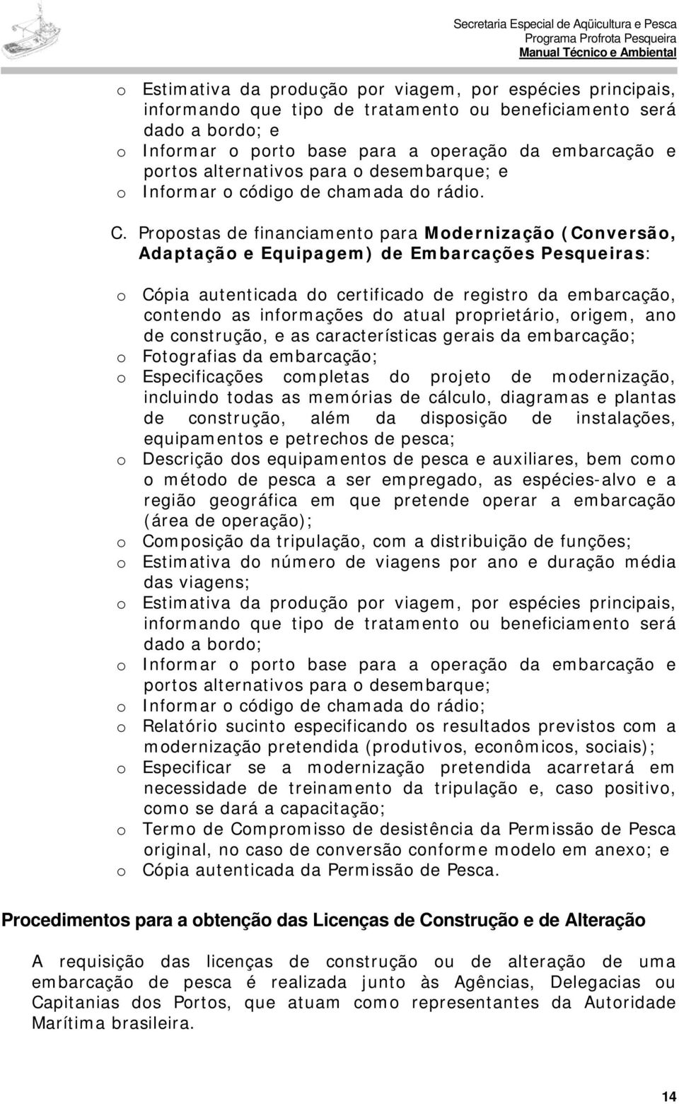 Propostas de financiamento para Modernização (Conversão, Adaptação e Equipagem) de Embarcações Pesqueiras: o Cópia autenticada do certificado de registro da embarcação, contendo as informações do