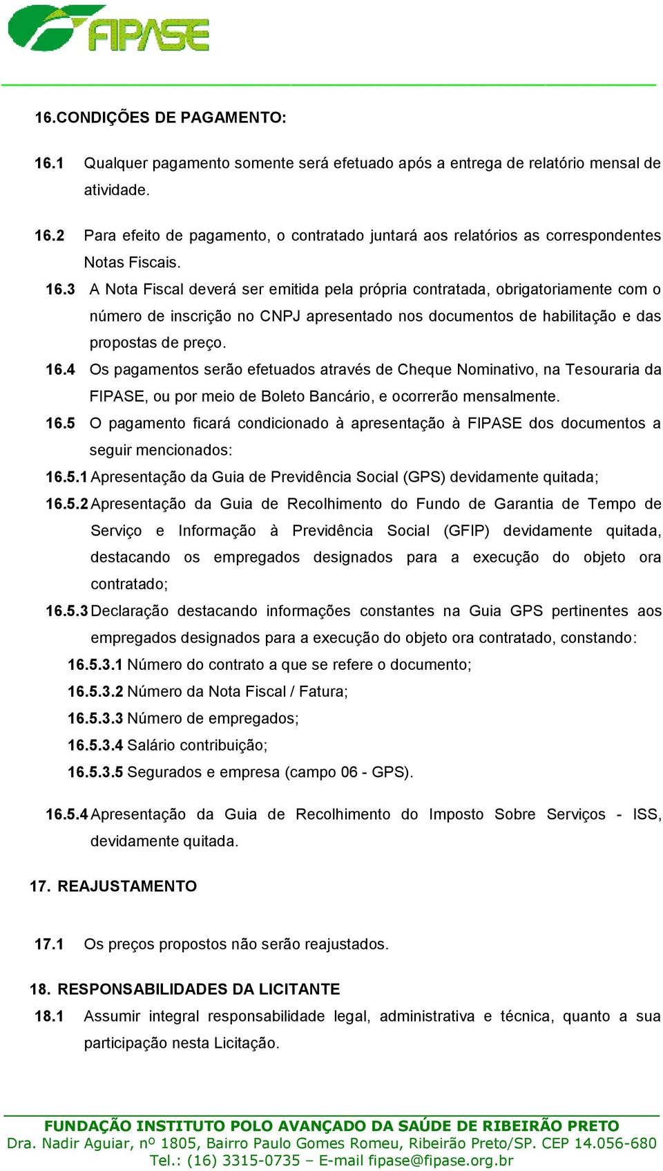 4 Os pagamentos serão efetuados através de Cheque Nominativo, na Tesouraria da FIPASE, ou por meio de Boleto Bancário, e ocorrerão mensalmente. 16.