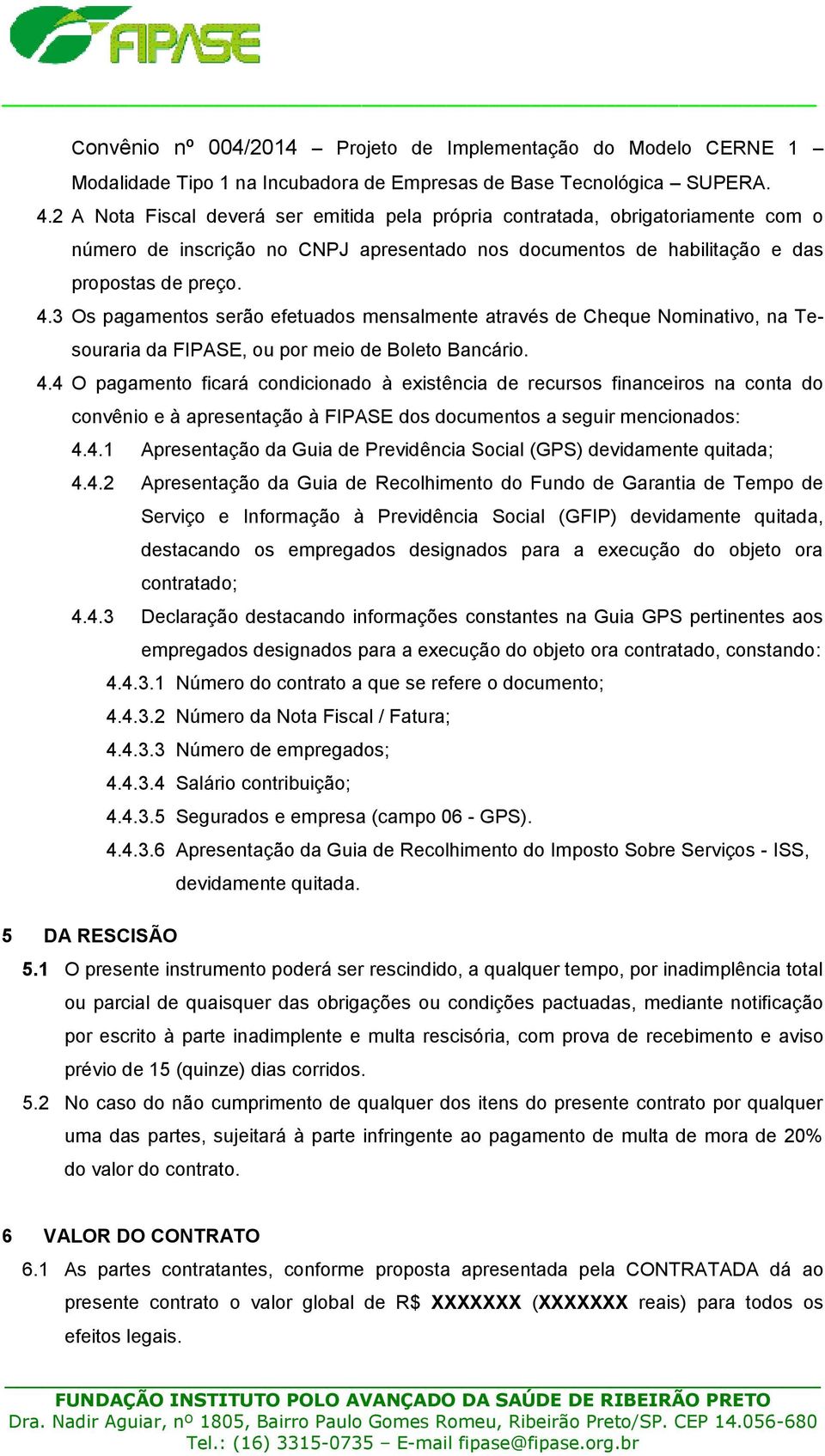 3 Os pagamentos serão efetuados mensalmente através de Cheque Nominativo, na Tesouraria da FIPASE, ou por meio de Boleto Bancário. 4.