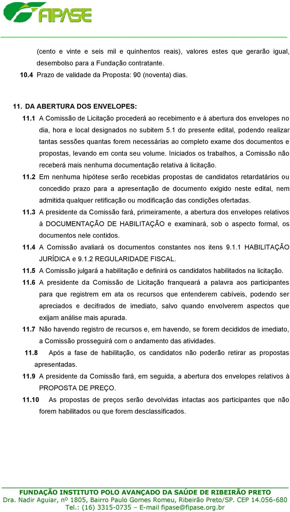 1 do presente edital, podendo realizar tantas sessões quantas forem necessárias ao completo exame dos documentos e propostas, levando em conta seu volume.