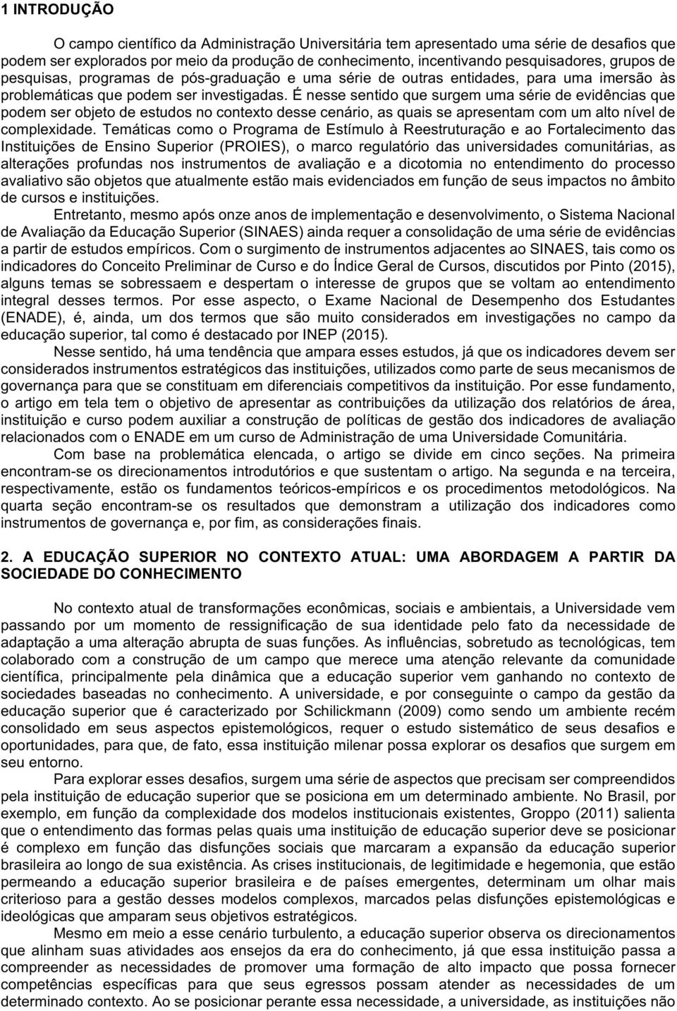 énessesentidoquesurgemumasériedeevidênciasque podemserobjetodeestudosnocontextodessecenário,asquaisseapresentamcomumaltonívelde complexidade.