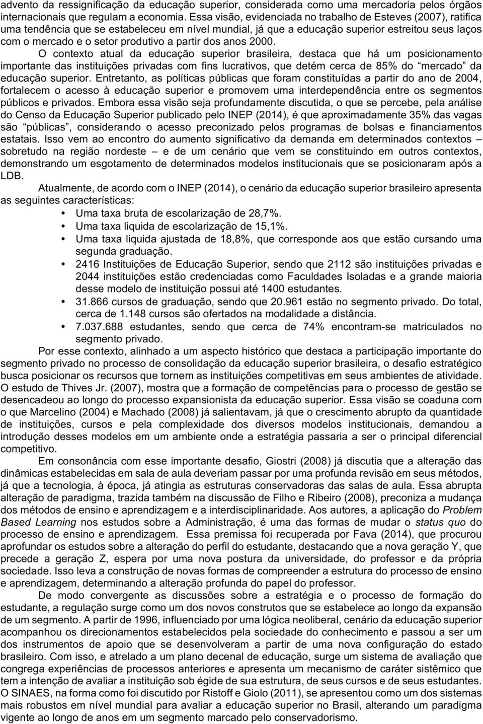 O contexto atual da educação superior brasileira, destaca que há um posicionamento importantedasinstituiçõesprivadascomfinslucrativos,quedetémcerca de85%do mercado da educaçãosuperior.