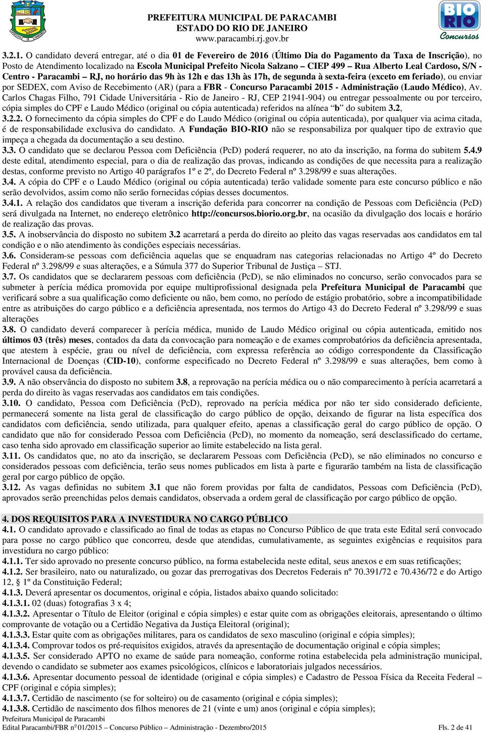 Rua Alberto Leal Cardoso, S/N - Centro - Paracambi RJ, no horário das 9h às 12h e das 13h às 17h, de segunda à sexta-feira (exceto em feriado), ou enviar por SEDEX, com Aviso de Recebimento (AR)