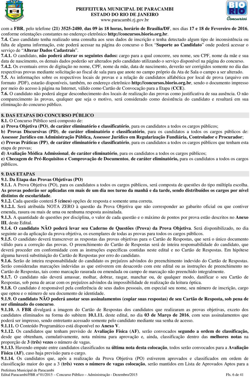 Caso candidato tenha realizado uma consulta aos seus dados de inscrição e tenha detectado algum tipo de inconsistência ou falta de alguma informação, este poderá acessar na página do concurso o Box