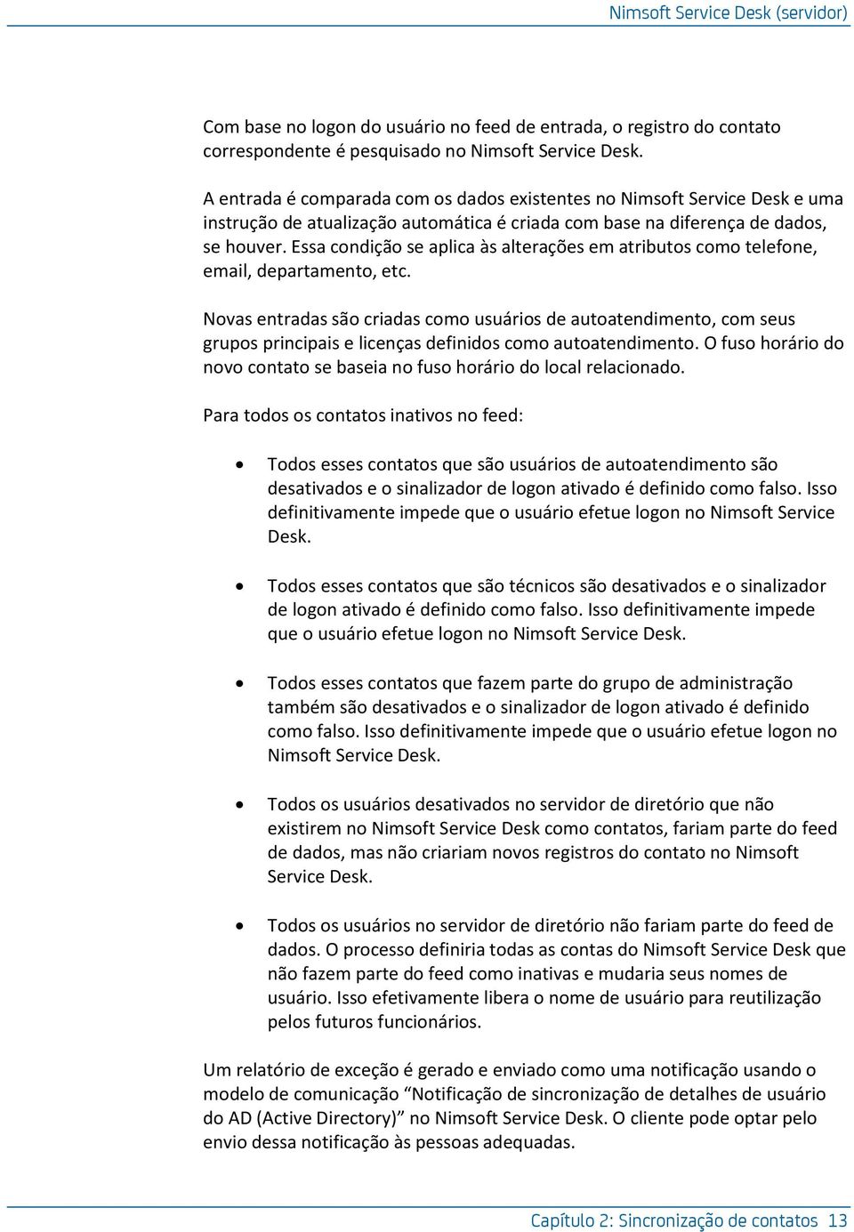 Essa condição se aplica às alterações em atributos como telefone, email, departamento, etc.