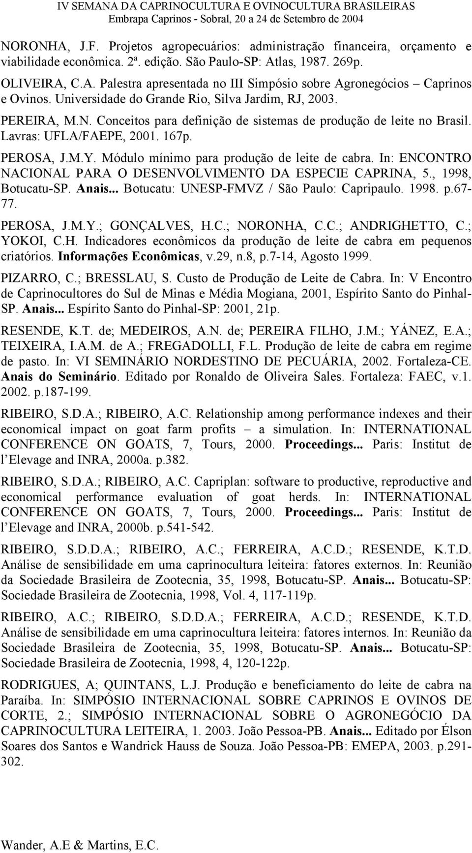 Módulo mínimo para produção de leite de cabra. In: ENCONTRO NACIONAL PARA O DESENVOLVIMENTO DA ESPECIE CAPRINA, 5., 1998, Botucatu-SP. Anais... Botucatu: UNESP-FMVZ / São Paulo: Capripaulo. 1998. p.67-77.