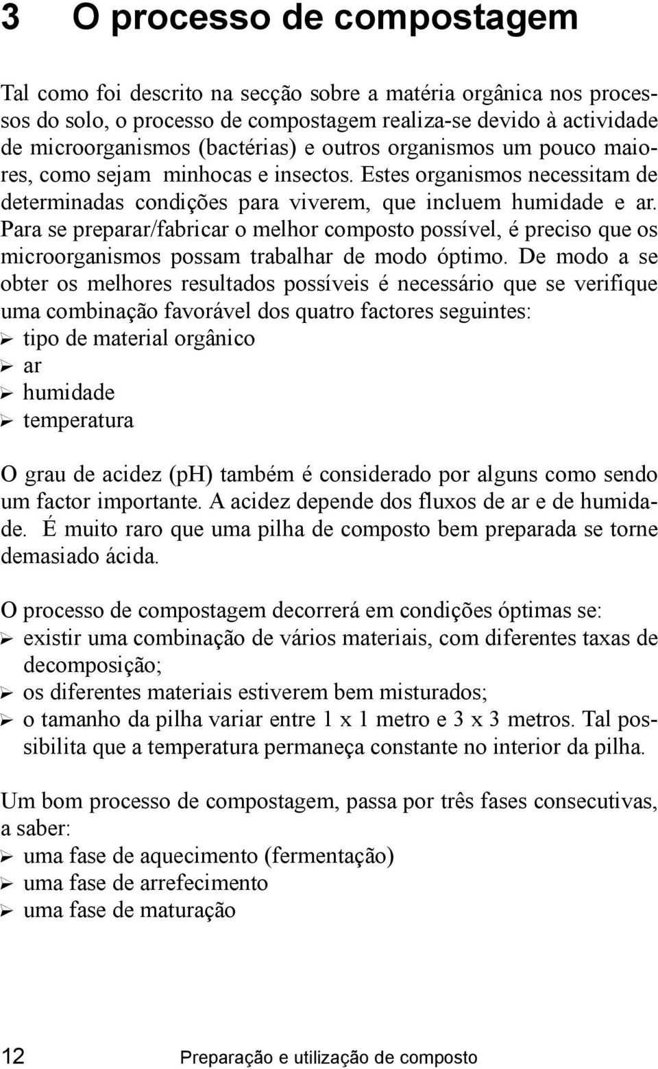 Para se preparar/fabricar o melhor composto possível, é preciso que os microorganismos possam trabalhar de modo óptimo.