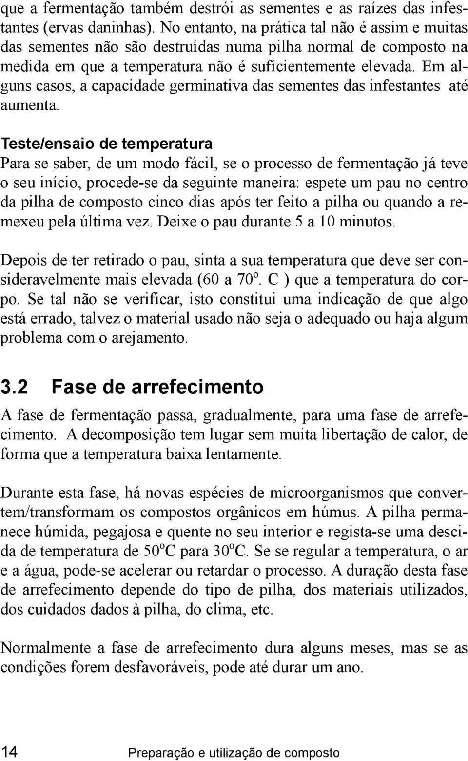 Em alguns casos, a capacidade germinativa das sementes das infestantes até aumenta.