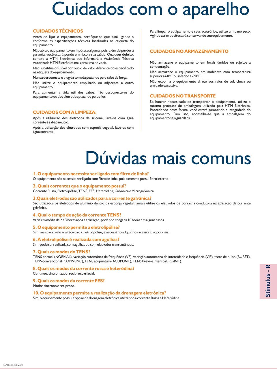 Eletrônica mais próxima de você Não substitua o fusível por outro de valor diferente do especificado na etiqueta do equipamento Nunca desconecte o plug da tomada puxando pelo cabo de força Não