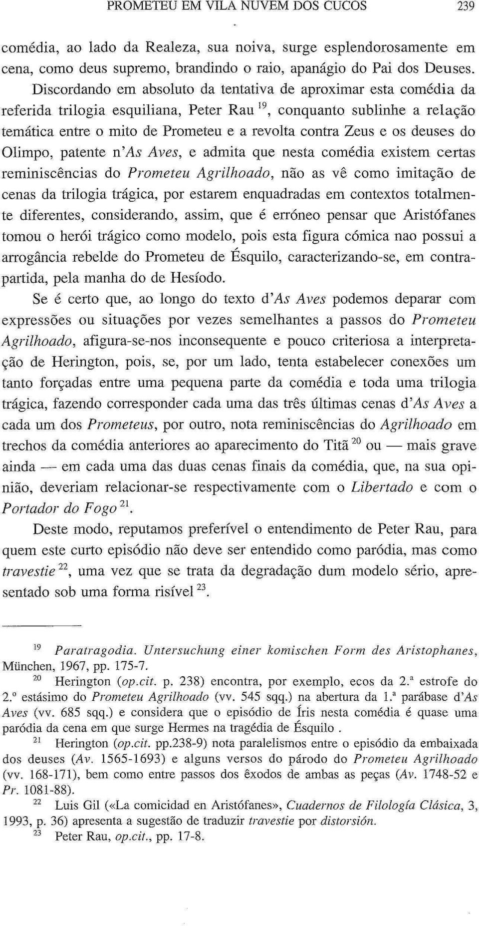 os deuses do Olimpo, patente n'as Aves, e admita que nesta comédia existem certas reminiscências do Prometeu Agrilhoado, não as vê como imitação de cenas da trilogia trágica, por estarem enquadradas