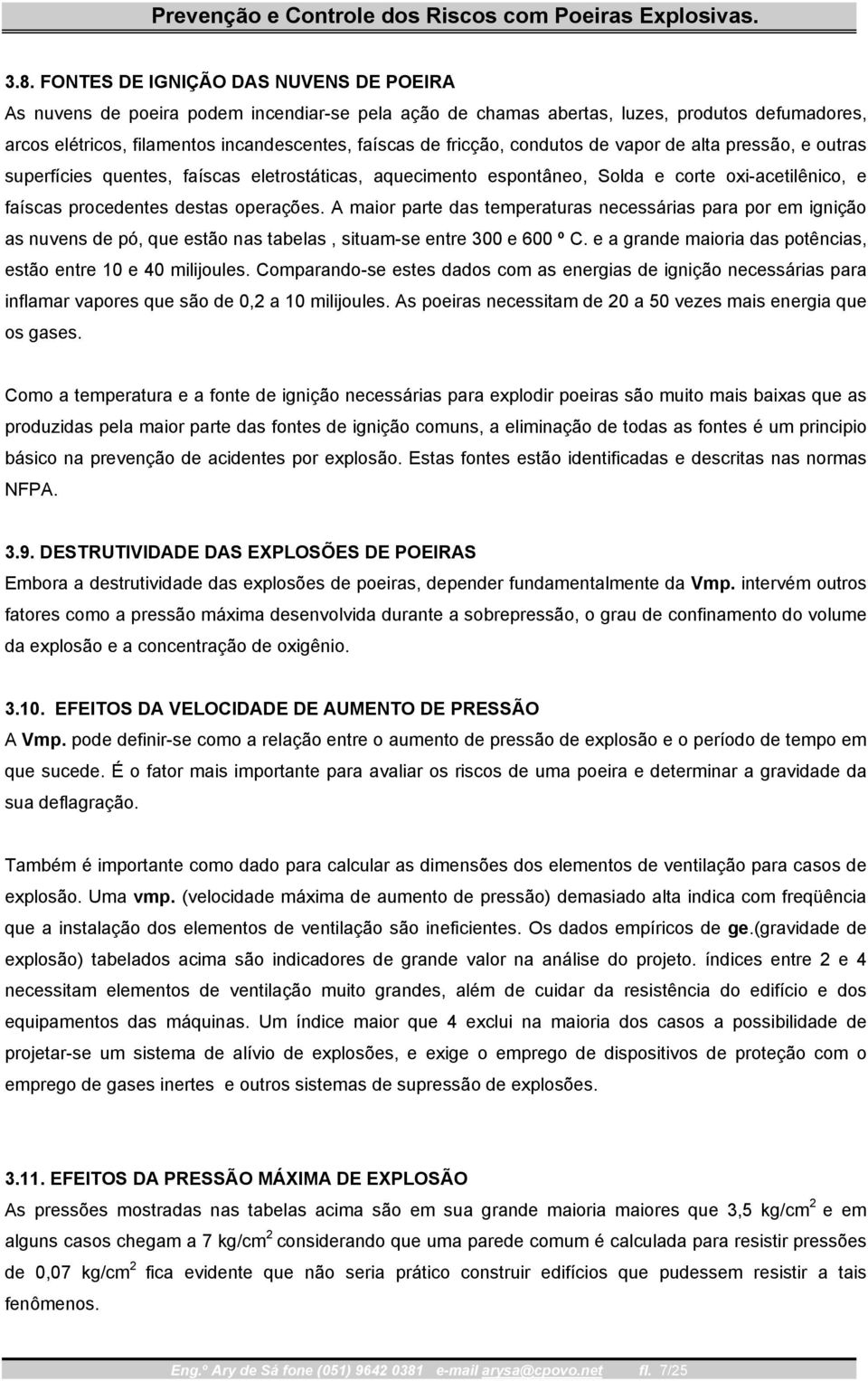 A maior parte das temperaturas necessárias para por em ignição as nuvens de pó, que estão nas tabelas, situam-se entre 300 e 600 º C. e a grande maioria das potências, estão entre 10 e 40 milijoules.