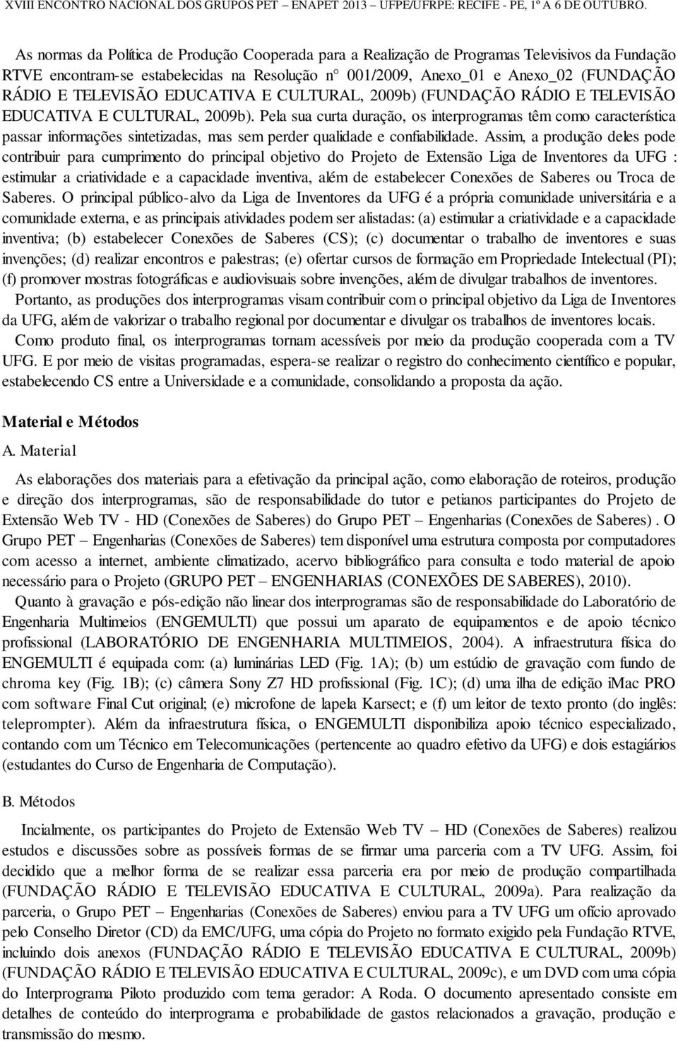 Pela sua curta duração, os interprogramas têm como característica passar informações sintetizadas, mas sem perder qualidade e confiabilidade.