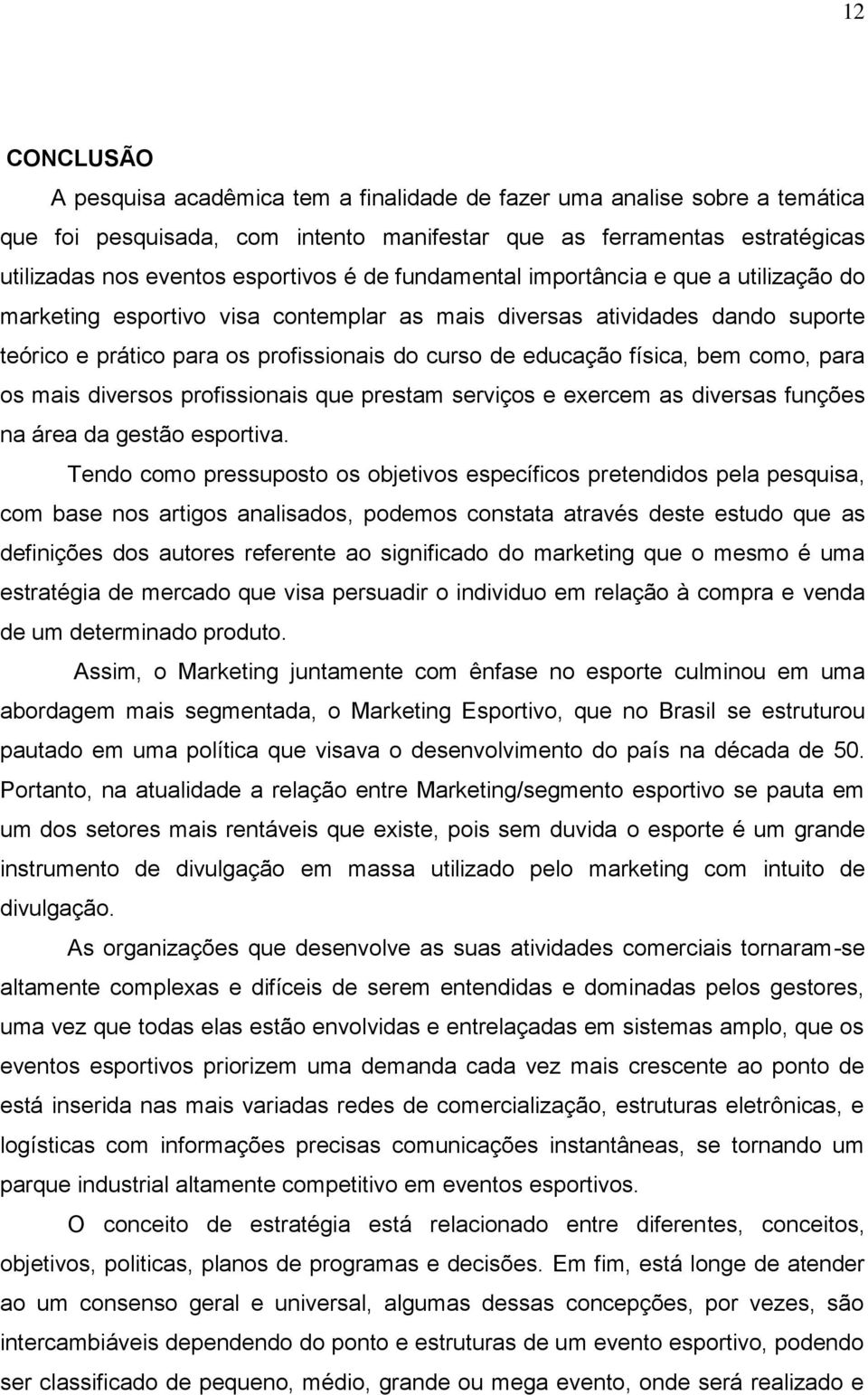 como, para os mais diversos profissionais que prestam serviços e exercem as diversas funções na área da gestão esportiva.