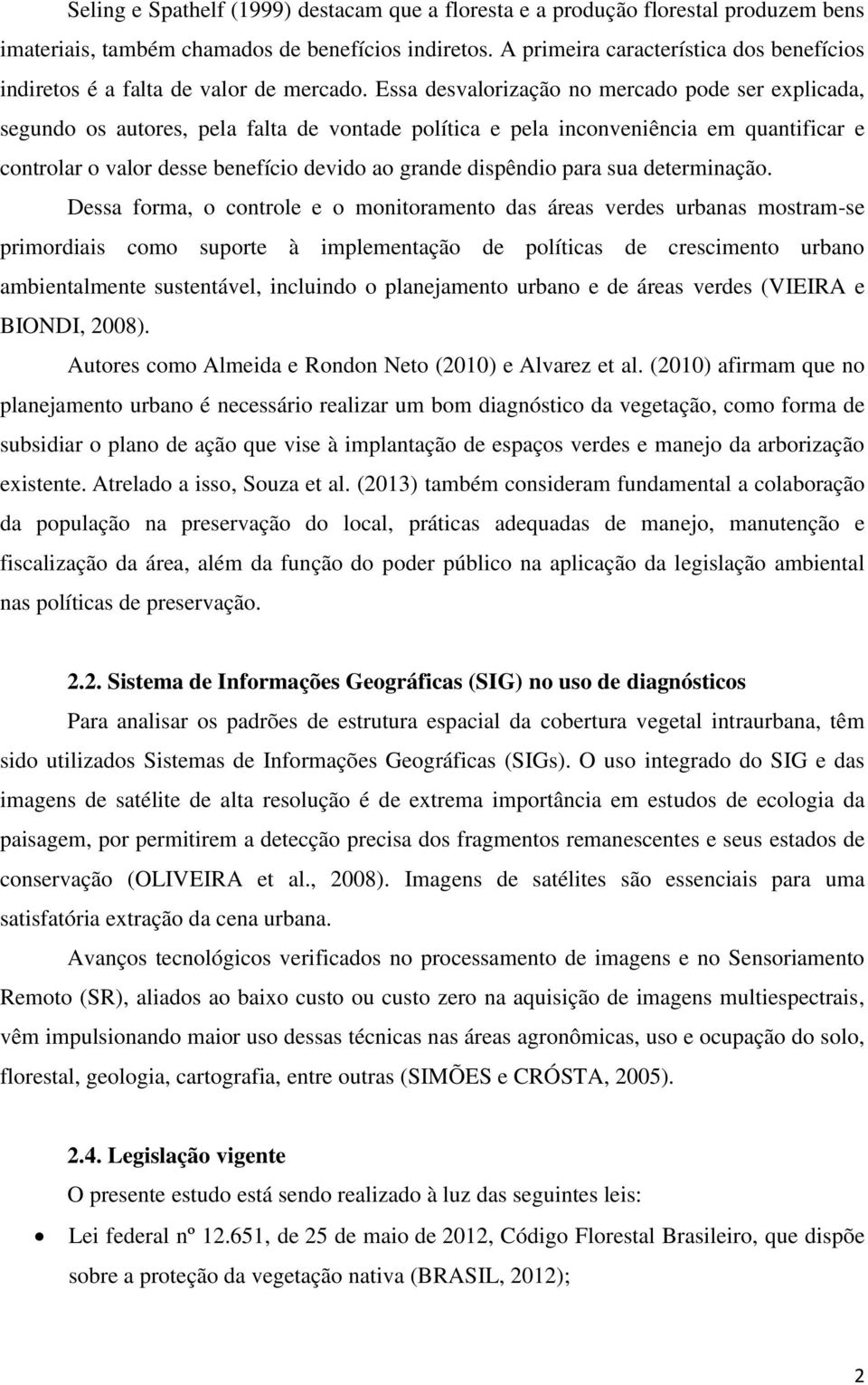 Essa desvalorização no mercado pode ser explicada, segundo os autores, pela falta de vontade política e pela inconveniência em quantificar e controlar o valor desse benefício devido ao grande