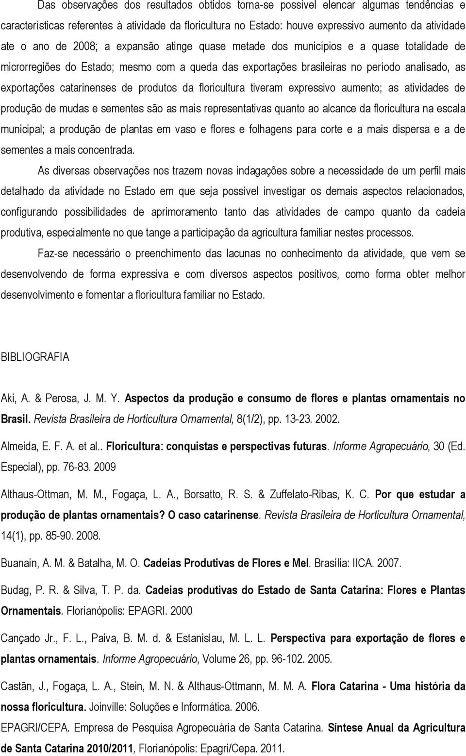 de produtos da floricultura tiveram expressivo aumento; as atividades de produção de mudas e sementes são as mais representativas quanto ao alcance da floricultura na escala municipal; a produção de