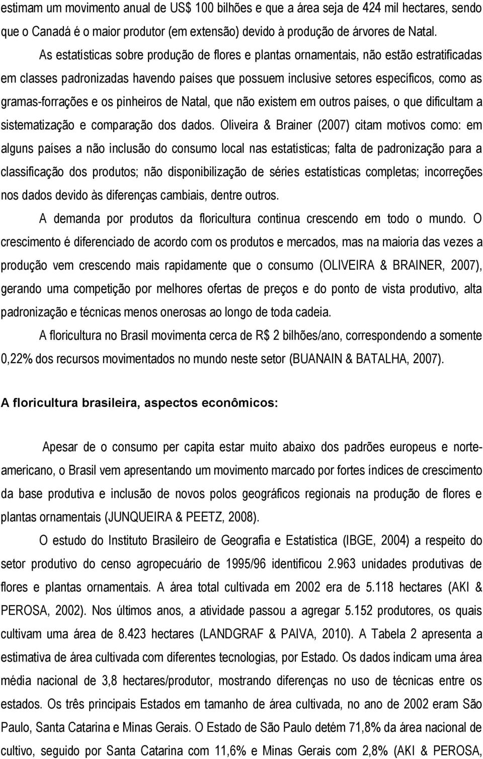 os pinheiros de Natal, que não existem em outros países, o que dificultam a sistematização e comparação dos dados.