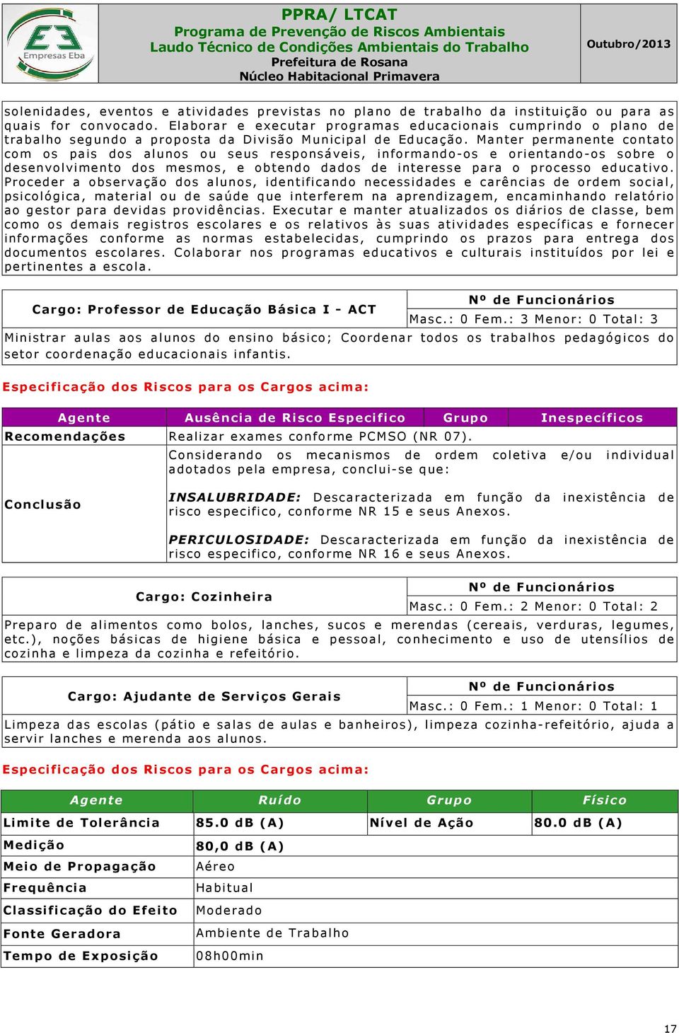 Manter permanente contato com os pais dos alunos ou seus responsáveis, informando-os e orientando-os sobre o desenvolvimento dos mesmos, e obtendo dados de interesse para o processo educativo.