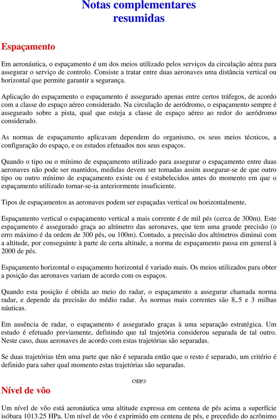 Aplicação do espaçamento o espaçamento é assegurado apenas entre certos tráfegos, de acordo com a classe do espaço aéreo considerado.