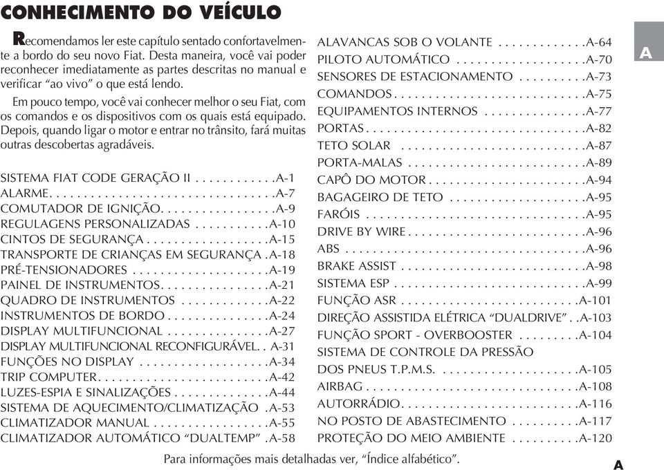 outras descobertas agradáveis....a-1 ALARME....A-7....A-9...A-10...A-15.A-18...A-19...A-21...A-22...A-24...A-27.. A-31...A-34...A-42...A-44.A-53...A-55.A-58.