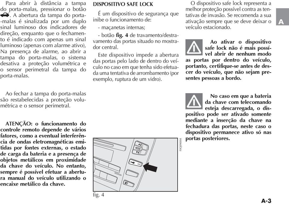 tampa do porta-malas, o sistema desativa a proteção volumétrica e o sensor perimetral da tampa do porta-malas.