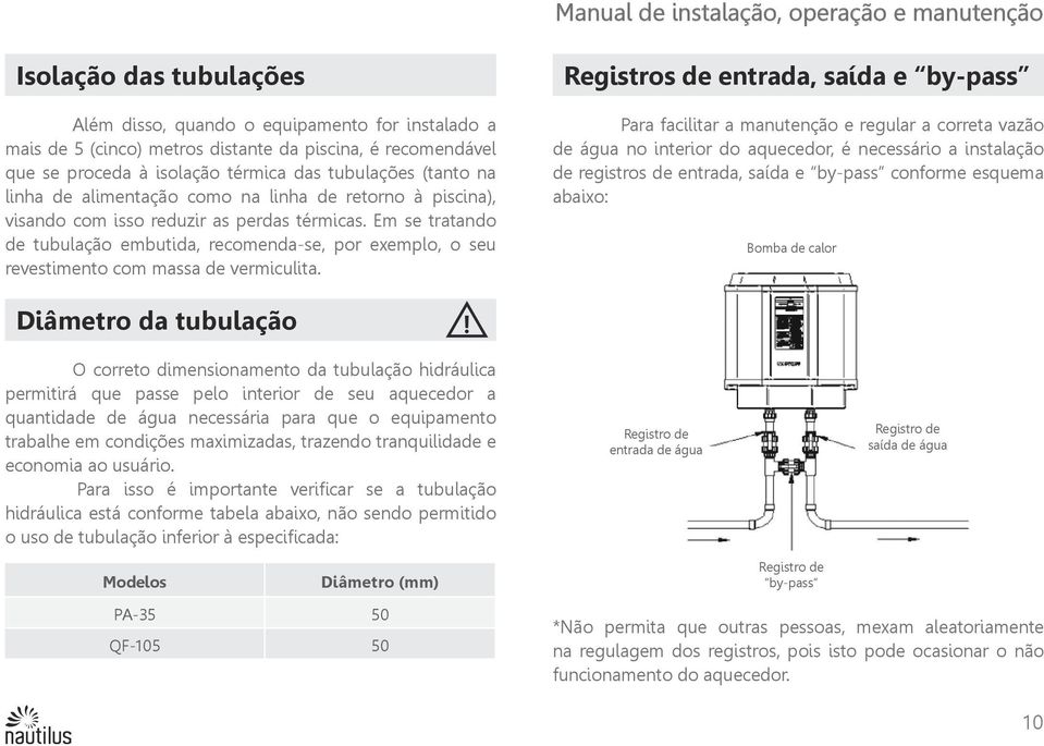 Em se tratando de tubulação embutida, recomenda-se, por exemplo, o seu revestimento com massa de vermiculita.