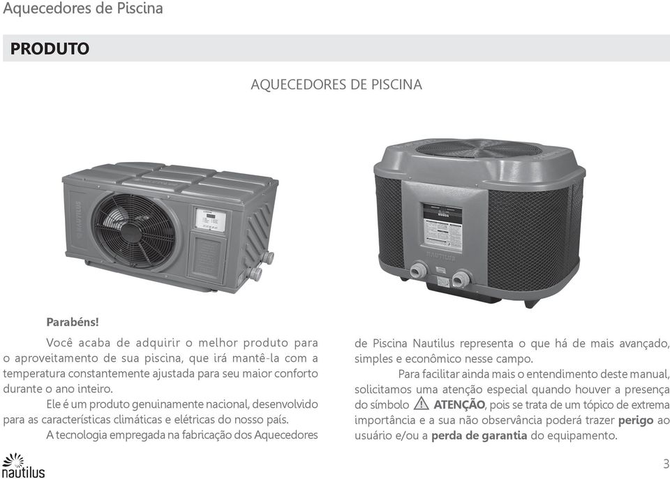 Ele é um produto genuinamente nacional, desenvolvido para as características climáticas e elétricas do nosso país.