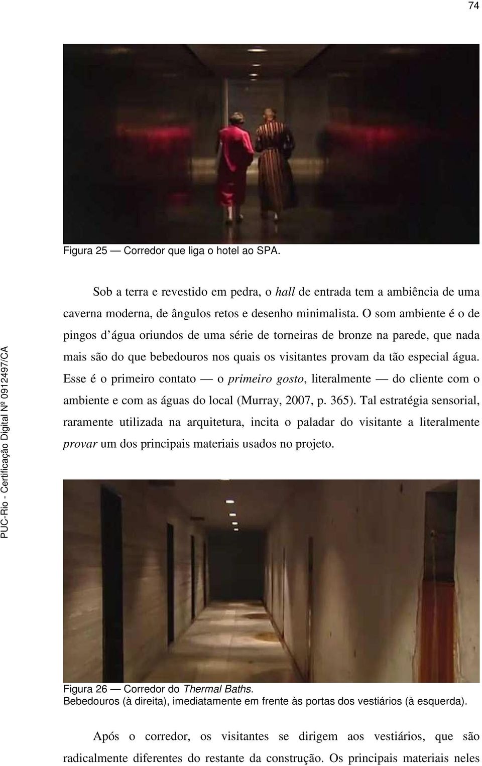 Esse é o primeiro contato o primeiro gosto, literalmente do cliente com o ambiente e com as águas do local (Murray, 2007, p. 365).