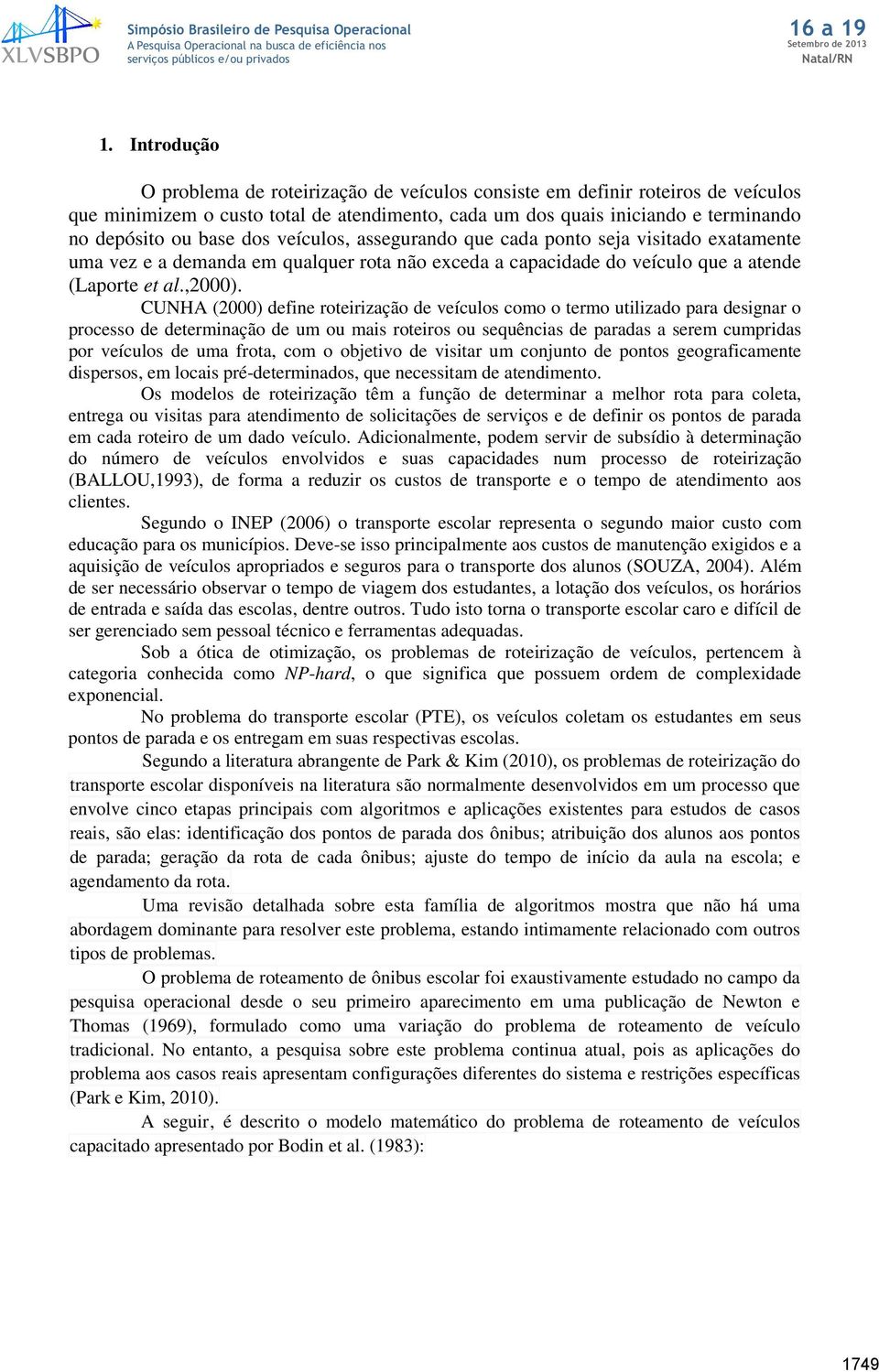 assegurado que cada poto seja visitado exatamete uma vez e a demada em qualquer rota ão exceda a capacidade do veículo que a atede (Laporte et al.,2).