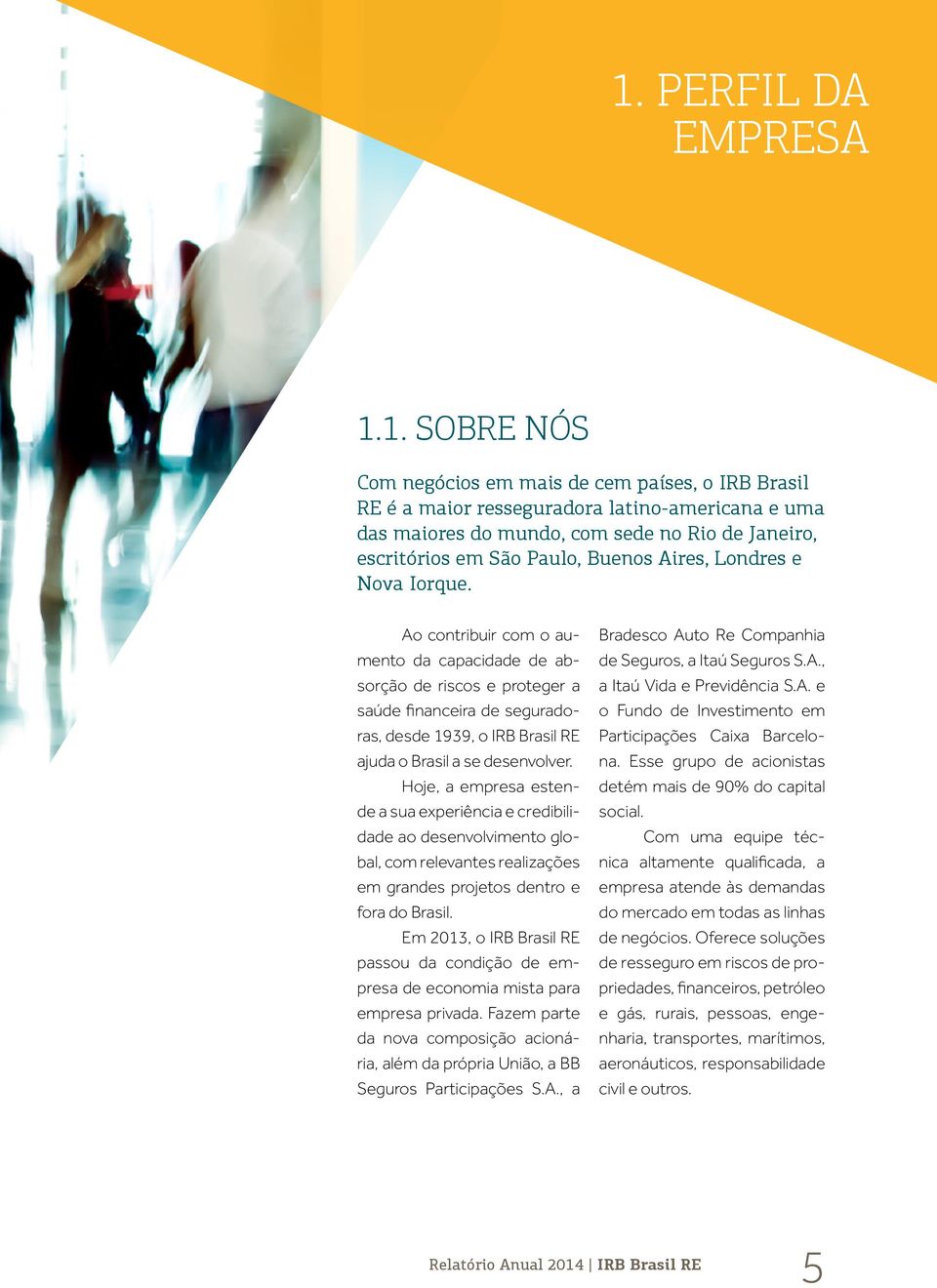 Ao contribuir com o aumento da capacidade de absorção de riscos e proteger a saúde financeira de seguradoras, desde 1939, o IRB Brasil RE ajuda o Brasil a se desenvolver.