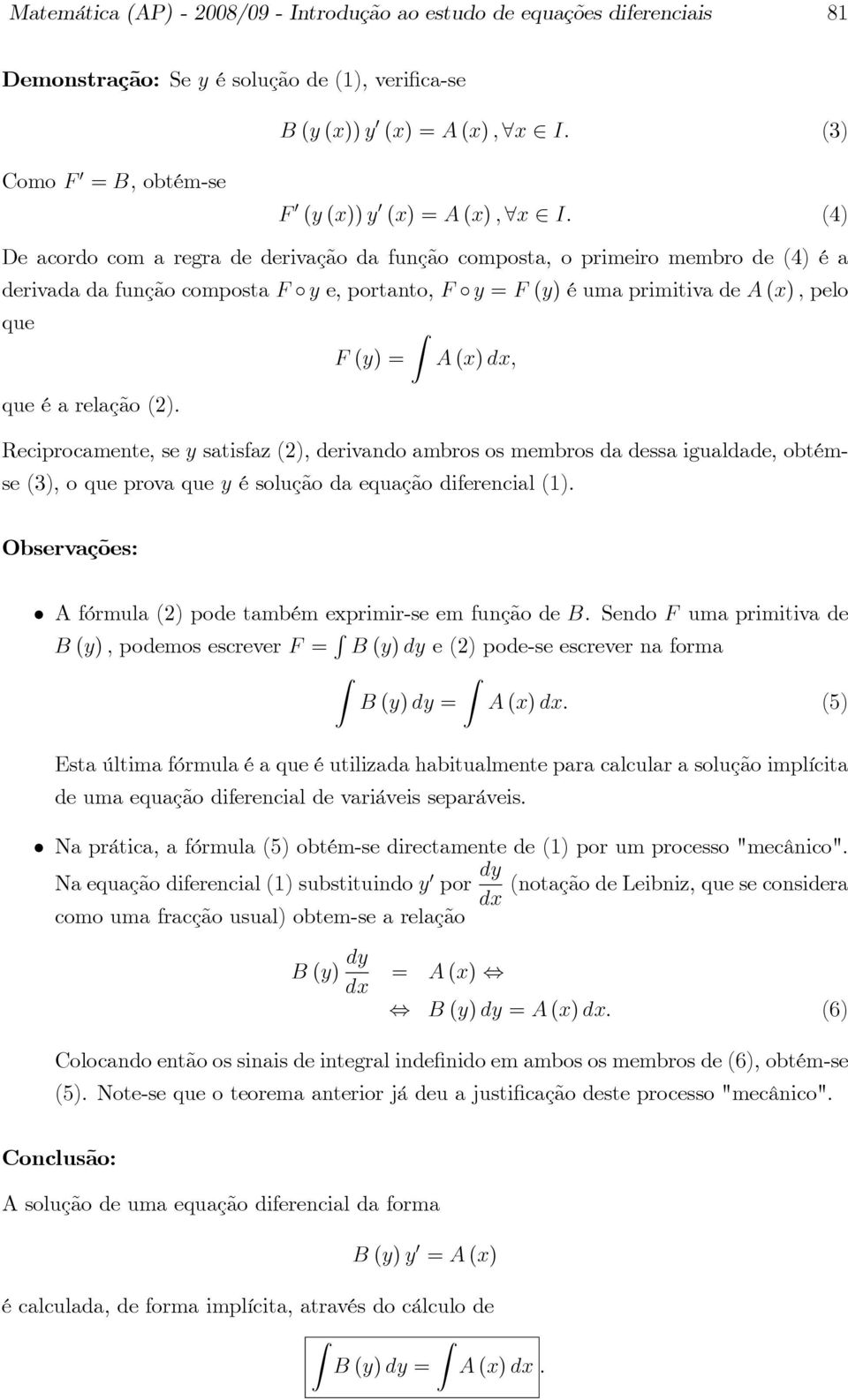 pelo que F (y) = A (x) dx; que é a relação (2). Reciprocamente, se y satisfaz (2), derivando ambros os membros da dessa igualdade, obtémse (3), o que prova que y é solução da equação diferencial ().