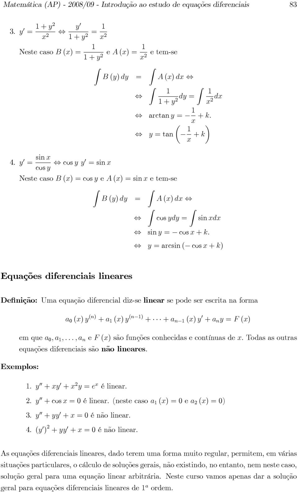 xdx, sin y = cos x + k:, y = arcsin ( cos x + k) Equações diferenciais lineares De nição: Uma equação diferencial diz-se linear se pode ser escrita na forma a 0 (x) y (n) + a (x) y (n ) + + a n (x) y