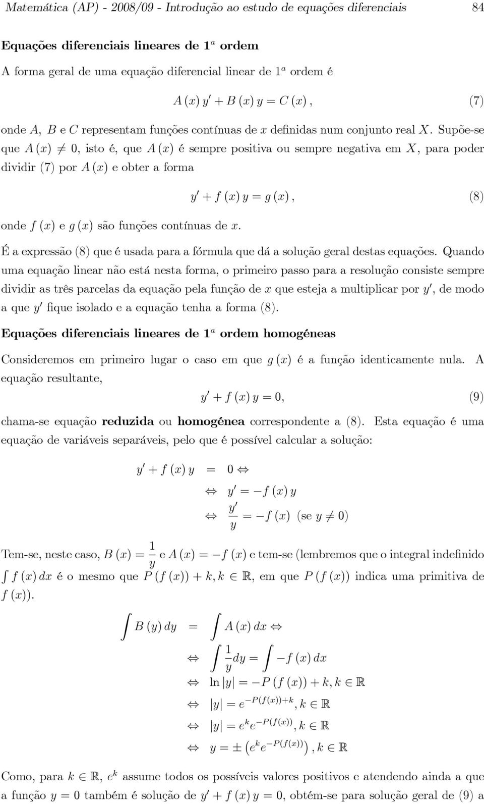 Supõe-se que A (x) 6= 0; isto é, que A (x) é sempre positiva ou sempre negativa em X, para poder dividir (7) por A (x) e obter a forma onde f (x) e g (x) são funções contínuas de x: y 0 + f (x) y = g