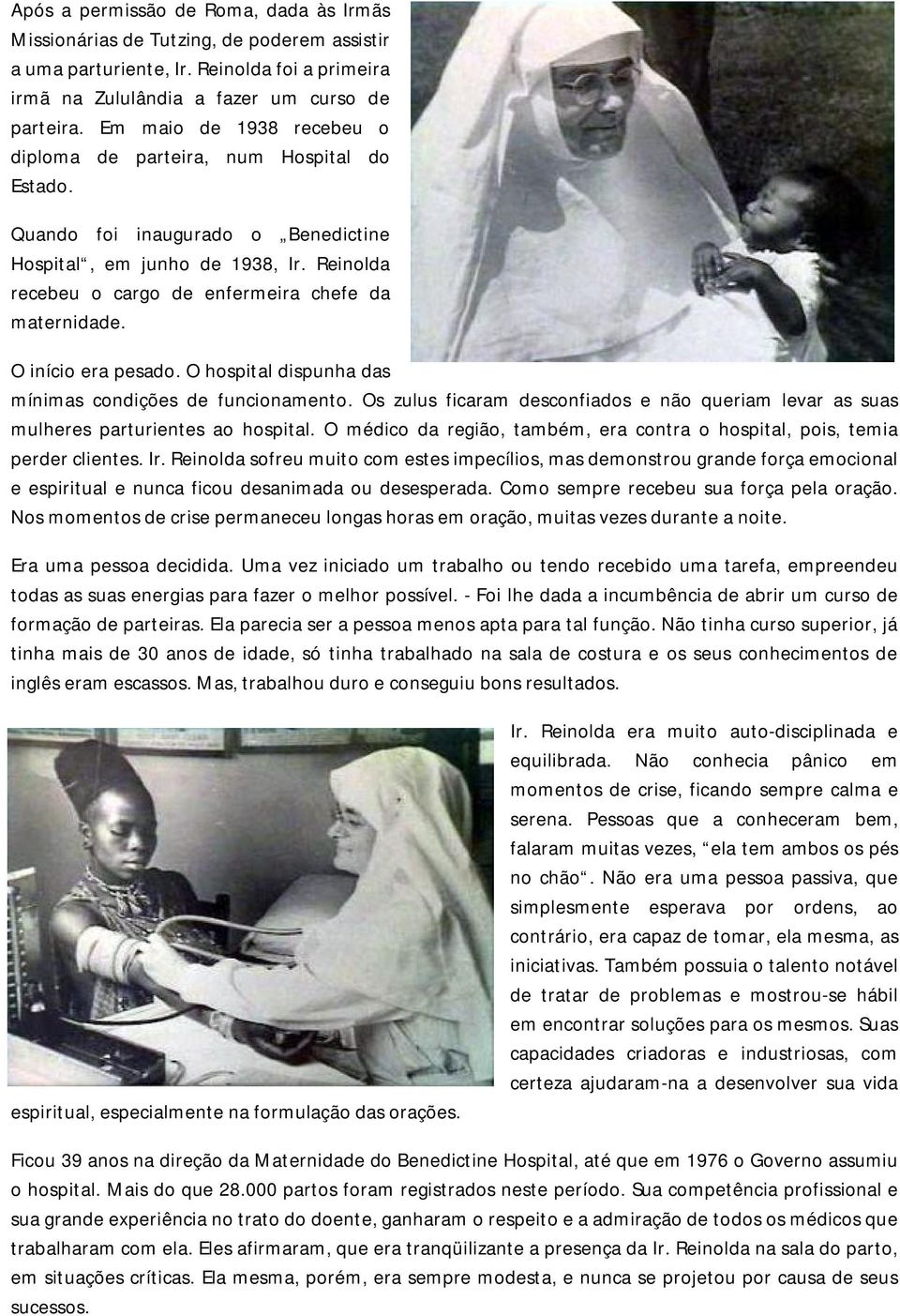 O início era pesado. O hospital dispunha das mínimas condições de funcionamento. Os zulus ficaram desconfiados e não queriam levar as suas mulheres parturientes ao hospital.