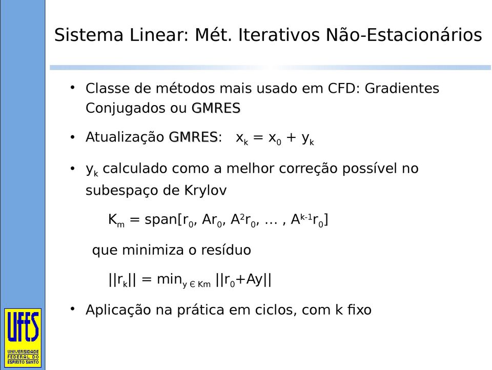 Conjugados ou GMRES Atualização GMRES: GMRES xk = x0 + yk yk calculado como a melhor