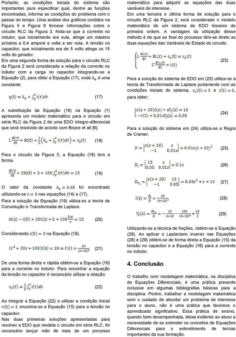 Nota-se que a corrente no indutor, que inicialmente era nula, atinge um máximo próximo a 0,4 ampere e volta a ser nula.