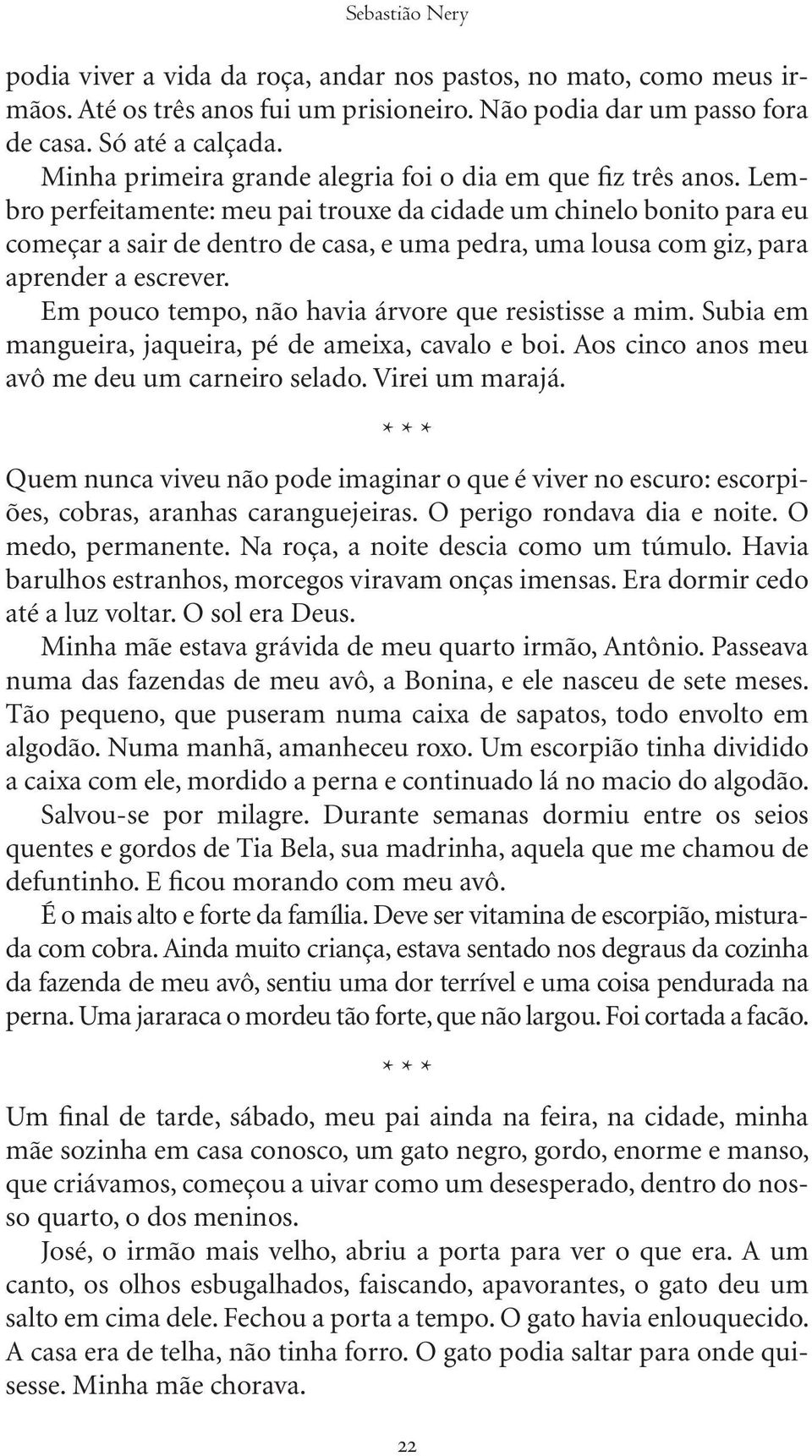 Lembro perfeitamente: meu pai trouxe da cidade um chinelo bonito para eu começar a sair de dentro de casa, e uma pedra, uma lousa com giz, para aprender a escrever.