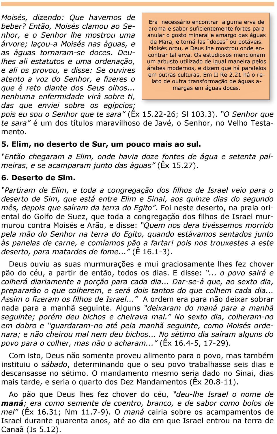 .. nenhuma enfermidade virá sobre ti, das que enviei sobre os egípcios; pois eu sou o Senhor que te sara (Êx 15.22-26; Sl 103.3).