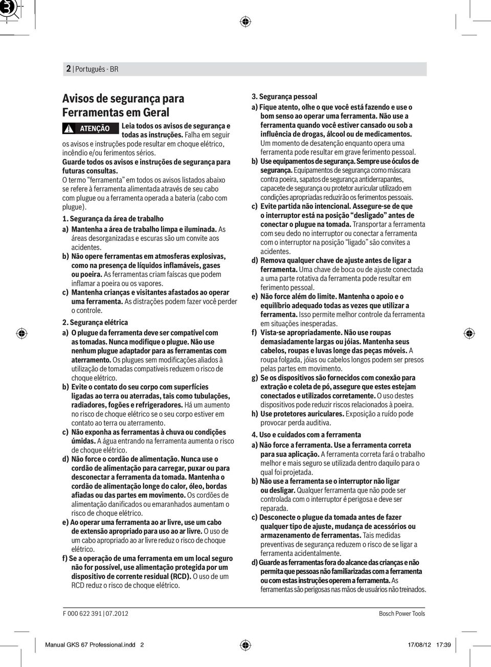 O termo ferramenta em todos os avisos listados abaixo se refere à ferramenta alimentada através de seu cabo com plugue ou a ferramenta operada a bateria (cabo com plugue). 1.