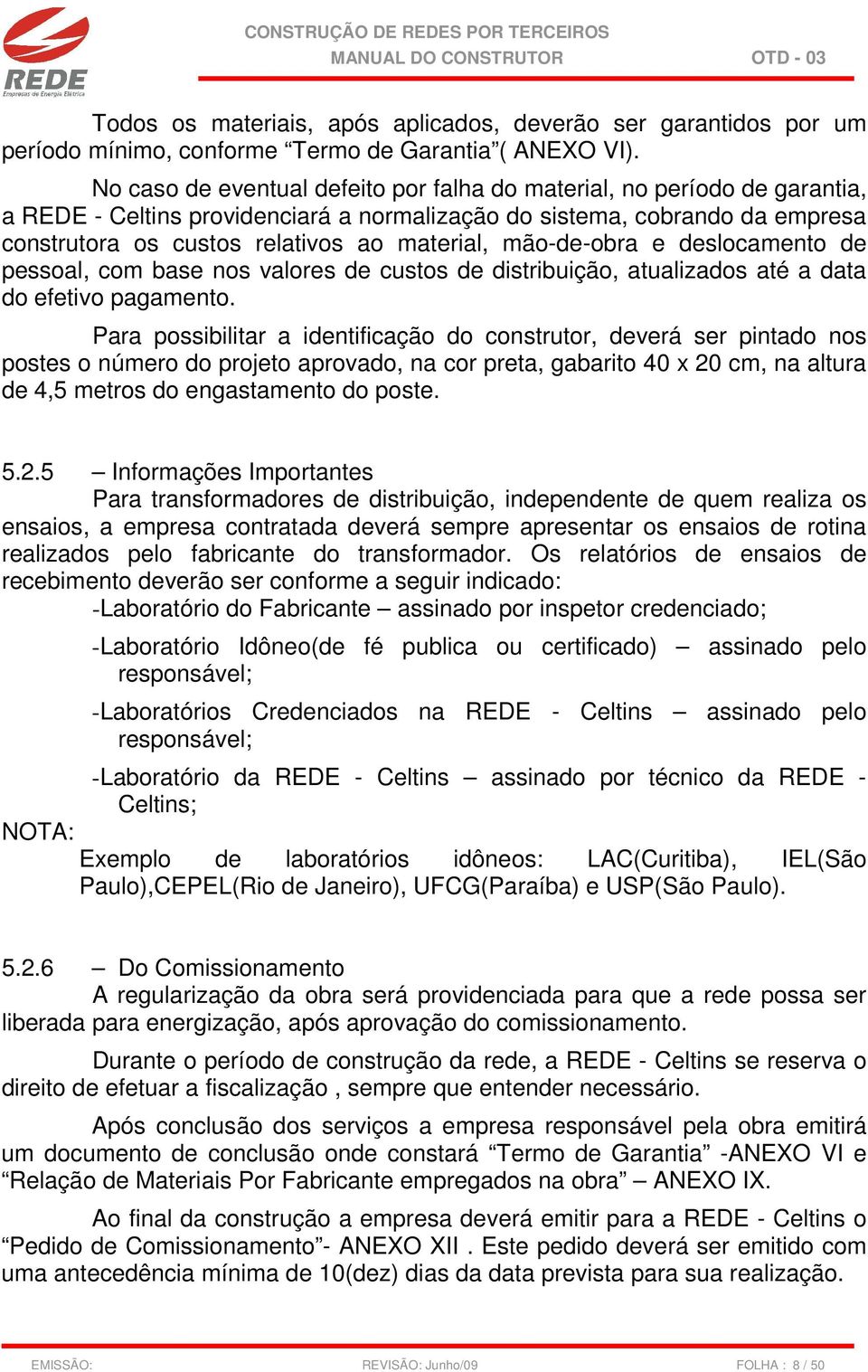 mão-de-obra e deslocamento de pessoal, com base nos valores de custos de distribuição, atualizados até a data do efetivo pagamento.