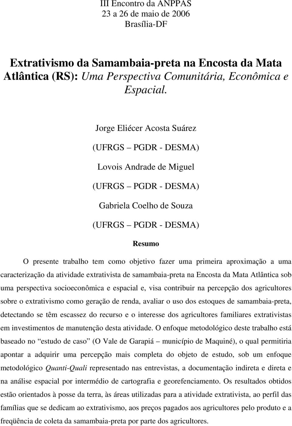 primeira aproximação a uma caracterização da atividade extrativista de samambaia-preta na Encosta da Mata Atlântica sob uma perspectiva socioeconômica e espacial e, visa contribuir na percepção dos