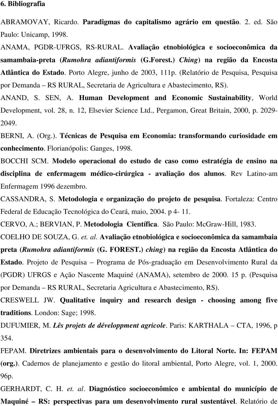 (Relatório de Pesquisa, Pesquisa por Demanda RS RURAL, Secretaria de Agricultura e Abastecimento, RS). ANAND, S. SEN, A. Human Development and Economic Sustainability, World Development, vol. 28, n.