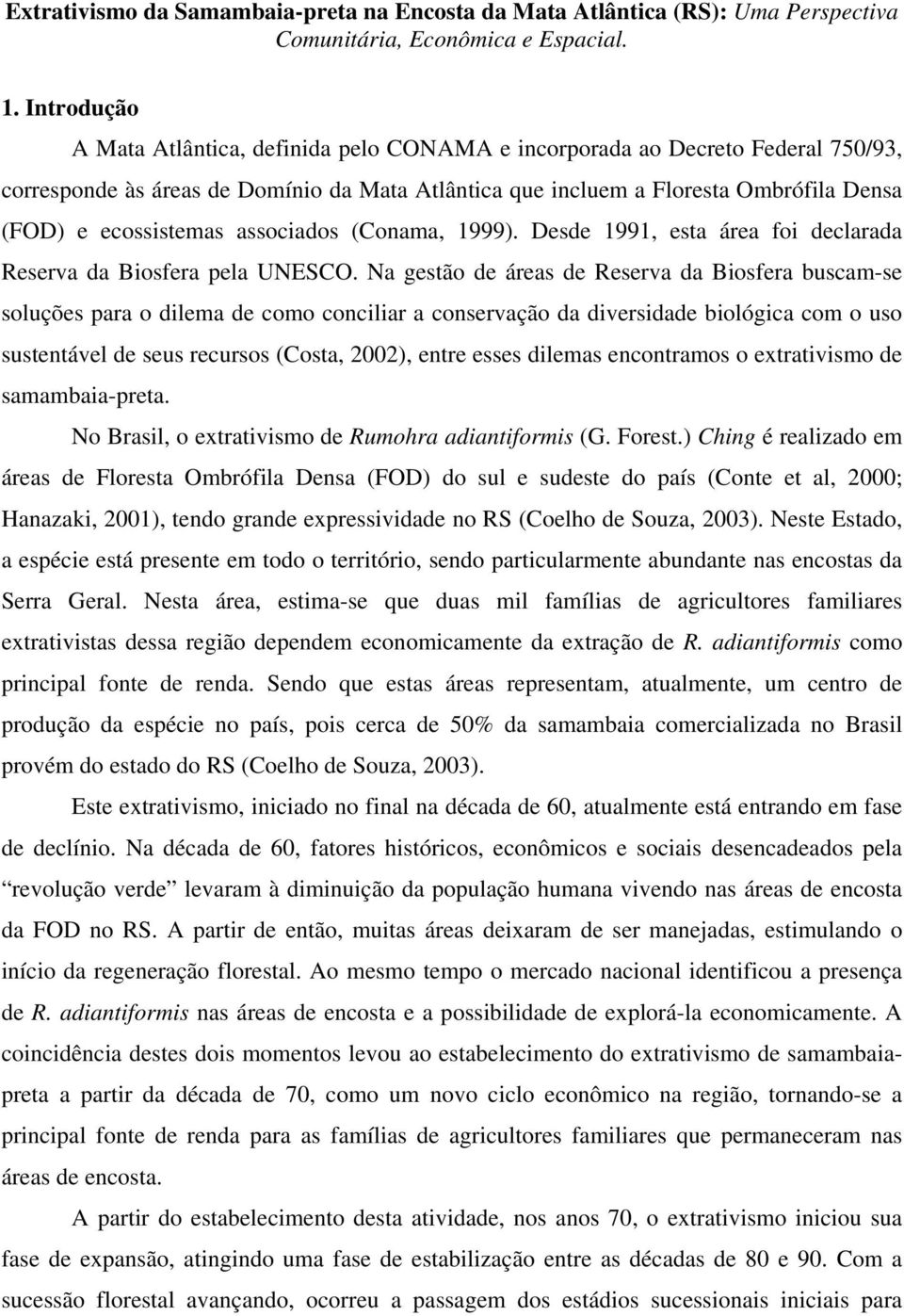 ecossistemas associados (Conama, 1999). Desde 1991, esta área foi declarada Reserva da Biosfera pela UNESCO.