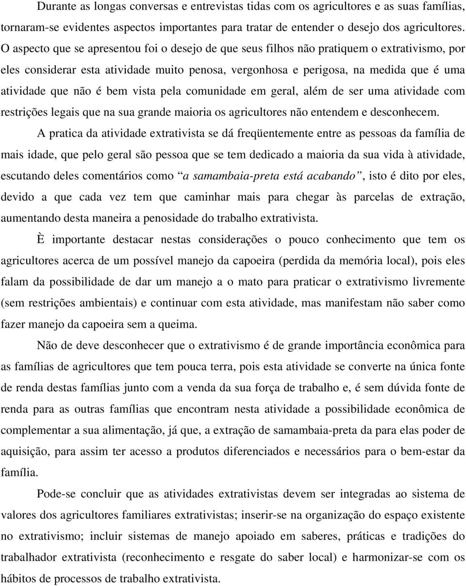 é bem vista pela comunidade em geral, além de ser uma atividade com restrições legais que na sua grande maioria os agricultores não entendem e desconhecem.