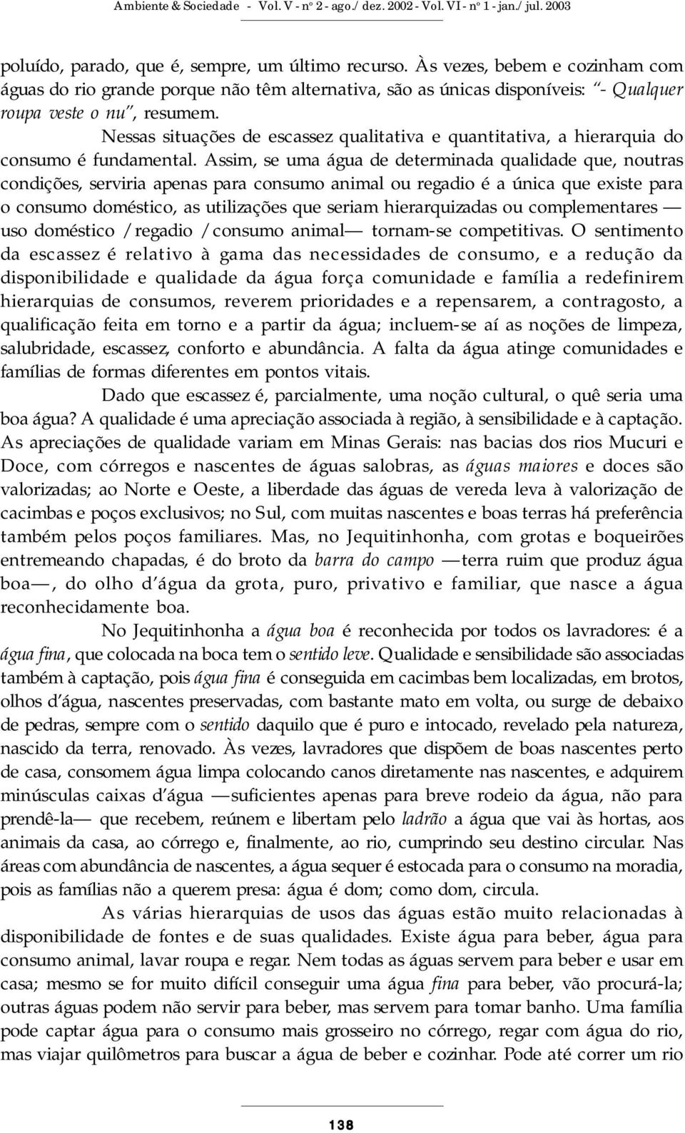 Nessas situações de escassez qualitativa e quantitativa, a hierarquia do consumo é fundamental.